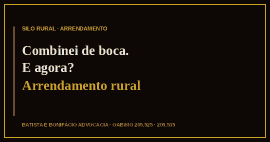 Arrendei minha terra “de boca”. Posso pedir de volta quando quiser?