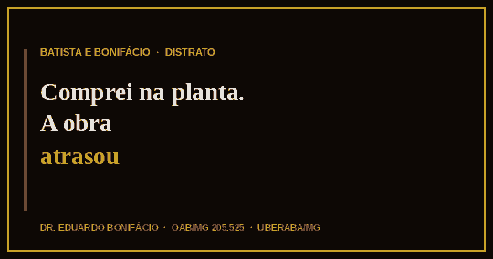 Comprou na planta e a obra atrasou? Seus direitos no distrato
